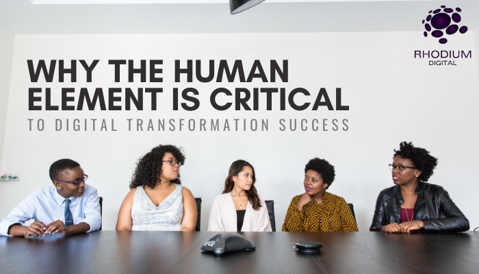 Why the Human Element is Critical for Digital Transformation Success